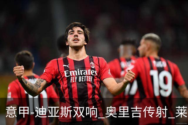 意甲-迪亚斯双响 奥里吉传射 莱奥进球 AC米兰4-1